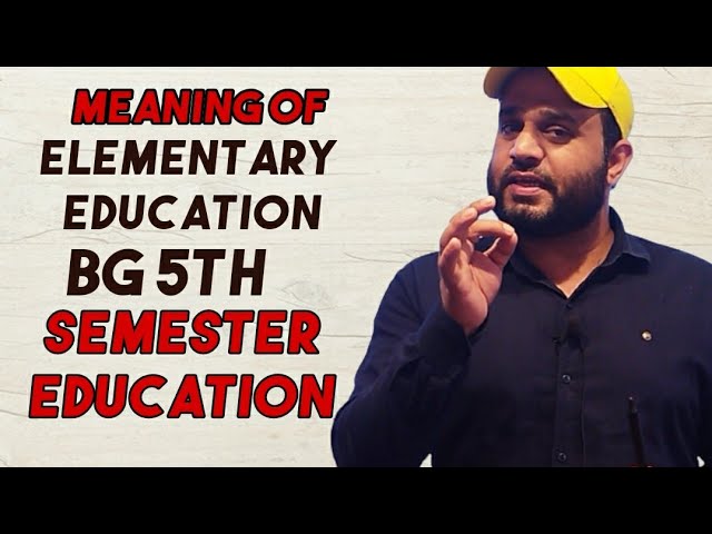 MEANING AND NATURE OF ELEMENTARY EDUCATION BG 5TH SEMESTER EDUCATION