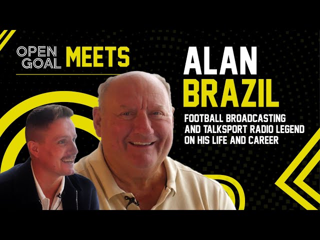 ALAN BRAZIL | Open Goal Meets... Football Broadcasting & talkSport Radio Legend On His Life & Career
