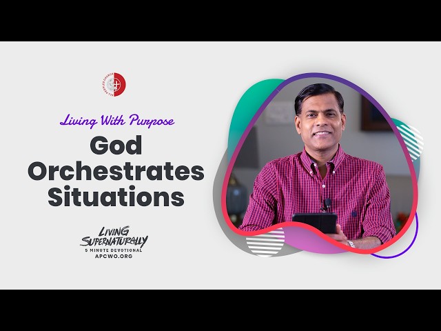 Living With Purpose - God Orchestrates Situations - Ashish Raichur | Daily Devotion, March 11
