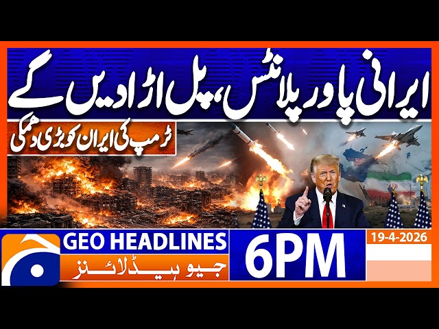Trump Dangerous Threat to Iran !!! | Geo News 6PM Headlines 19 April 2026