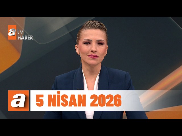 atv Ana Haber | 5 Nisan 2026