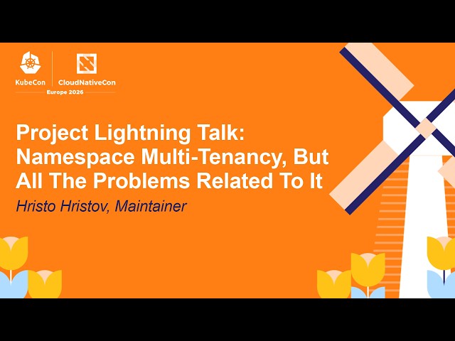 Project Lightning Talk: Namespace Multi-Tenancy, But All The Problems Related To It - Hristo Hristov