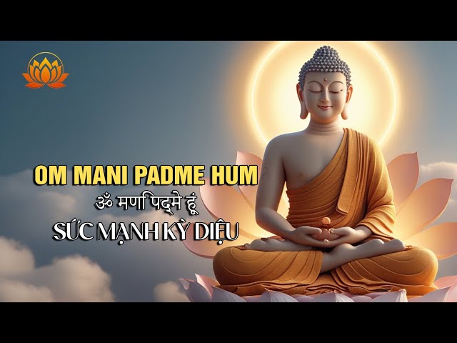 Nghe Mỗi Ngày! OM MANI PADME HUM: Thần Chú Bình An & May Mắn
