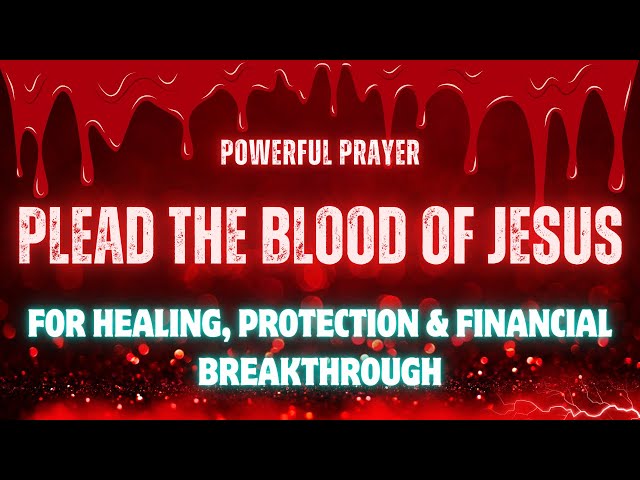 Prayer: Plead the Blood of Jesus for Healing, Protection & Financial Breakthrough