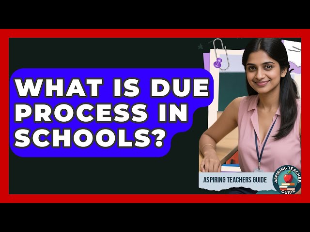 What Is Due Process In Schools? - Aspiring Teacher Guide