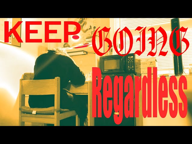 Keep Going Regardless | MicroFilm