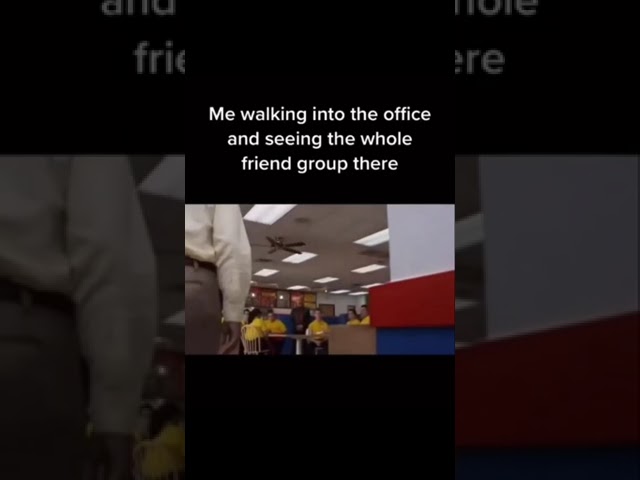 me walking into the office and seeing the whole friend group there