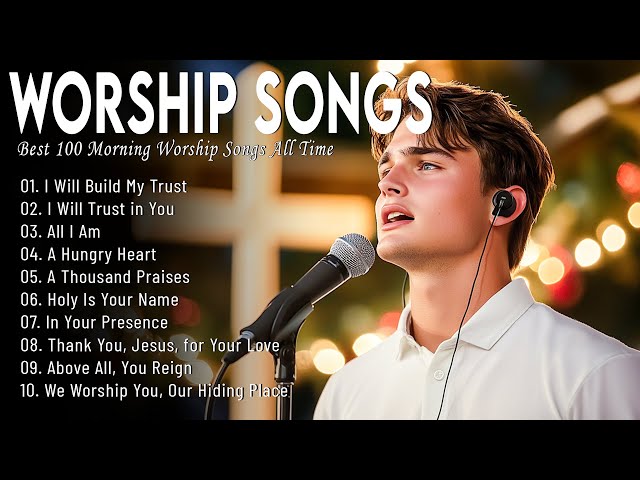 Praise and Worship Songs 2025 ✝ Best Morning Worship Songs Playlist 🎶 Top 100 Christian Gospel Songs