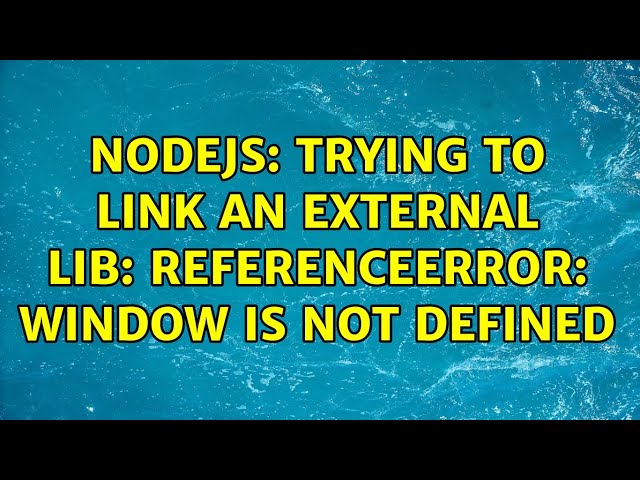 Nodejs: trying to link an external lib: ReferenceError: window is not defined