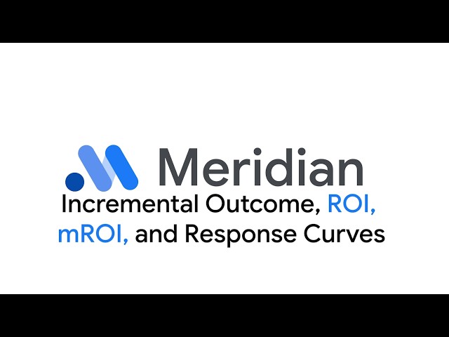 Google Meridian | Incremental Outcome, ROI, mROI, and Response Curves