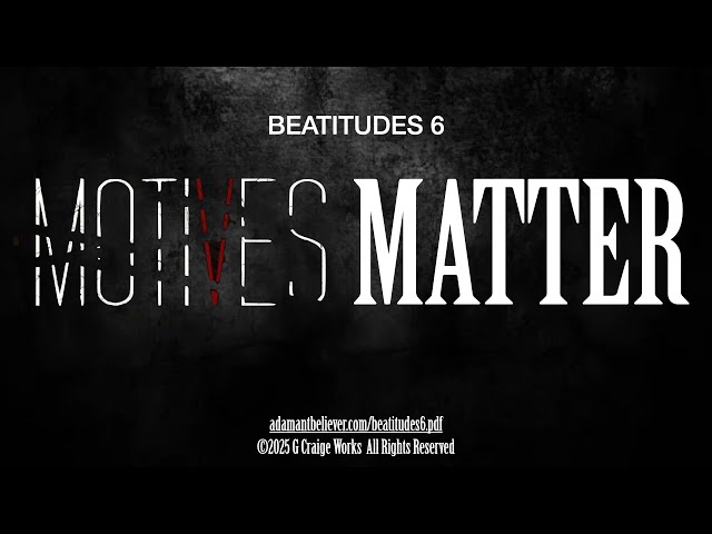 Beatitudes 6 - Motives Matter - A Message By: G. Craige Lewis of EX Ministries