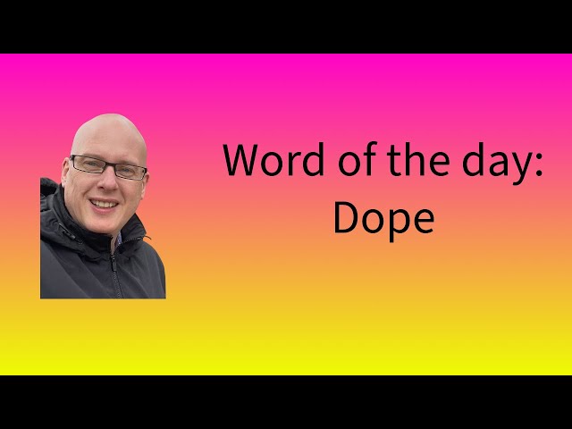 Word of the day:  Dope