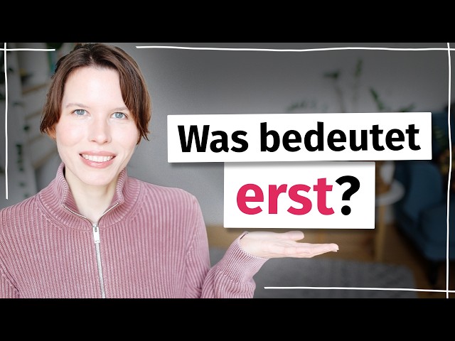 „Erst": 6 Bedeutungen in einem Wort (Deutsch B2, C1)