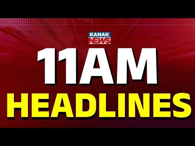 11AM Headlines | 7TH APRIL 2026 | Odia News | Breaking News | Kanak News