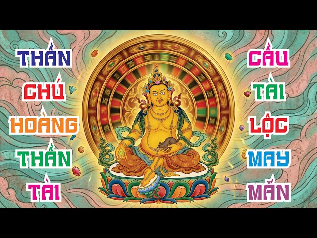 Hoàng Thần Tài Tâm Chú - Yellow Jambhala Mantra -  Om Zambala Zalendraye Soha - Tài Lộc & May Mắn
