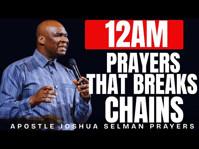 12AM PRAYER THAT BREAKS CHAINS THAT DAYTIME PRAYERS COULDN'T TOUCH | APOSTLE JOSHUA SELMAN