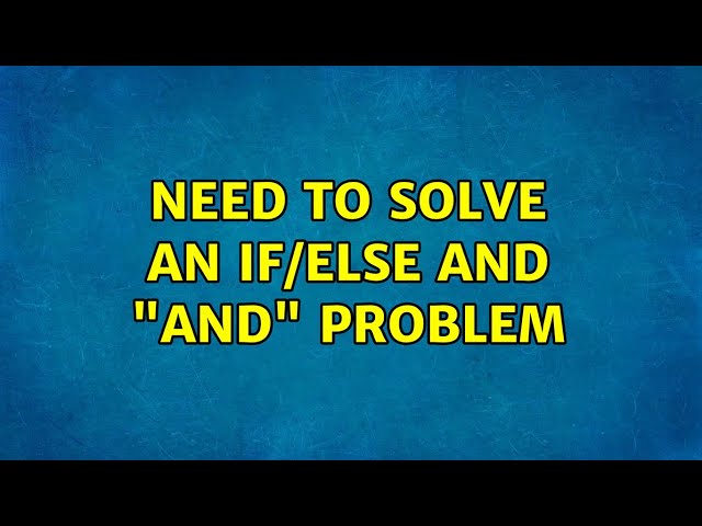 Need to solve an if/else and "and" problem