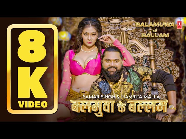 8k Video - Balamuwa Ke Ballam बलमुआ के बल्लम | Superhit Bhojpuri Song- Samar Singh & #Namrita Malla