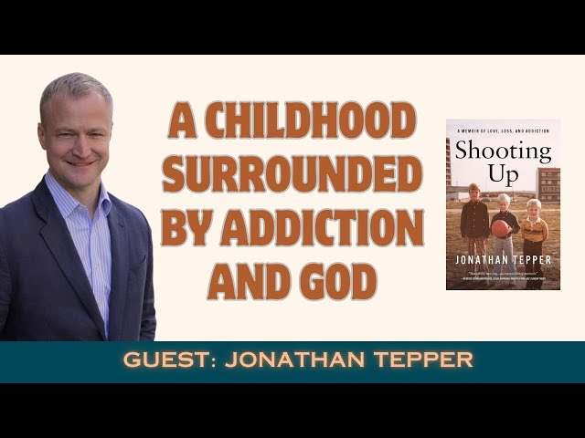 Faith in the Midst of Addiction: Jonathan Tepper on Growing Up Around Heroin, Loss & Redemption