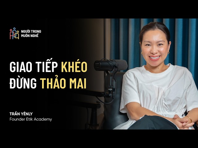 🎙 Học Nghi Thức Không Phải Để “Sang Chảnh”, “Hơn Người” | Trần Yênly – #NTMN EP44