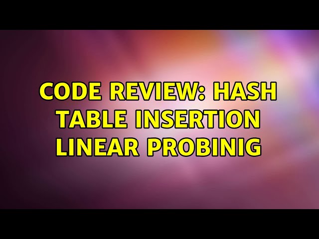 Code Review: Hash Table insertion linear probinig (2 Solutions!!)
