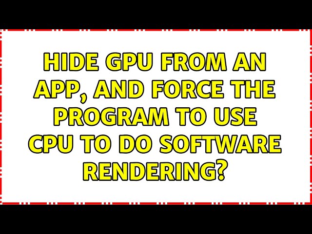 Hide GPU from an app, and force the program to use CPU to do software rendering?