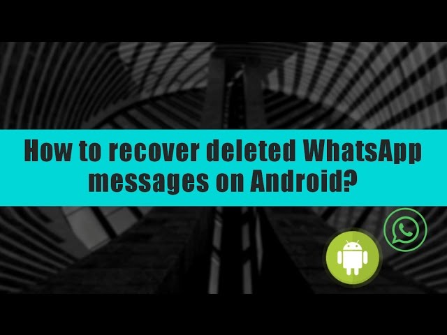 How to recover deleted WhatsApp messages on Android?