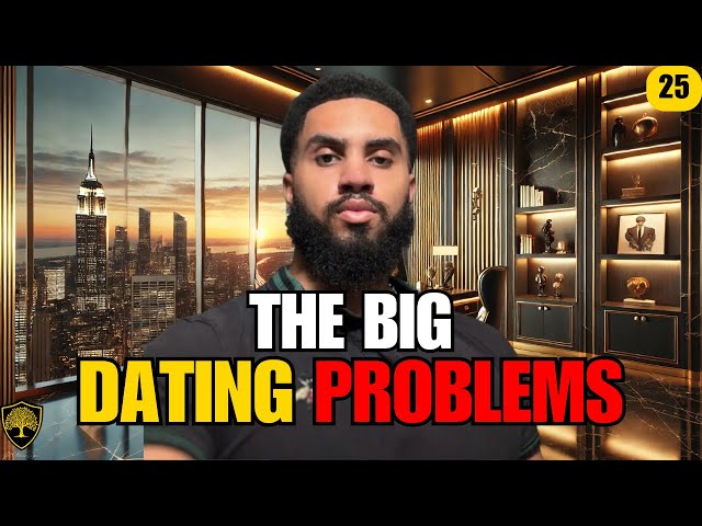 The BIG Problems With Modern Dating