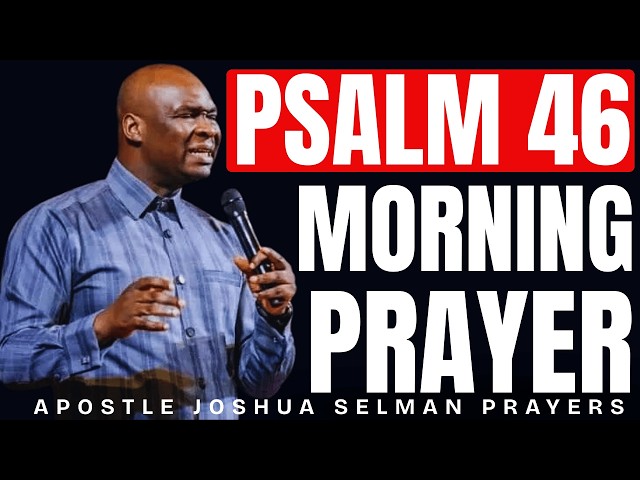 PSALM 46 POWERFUL MORNING PRAYER | APOSTLE JOSHUA SELMAN