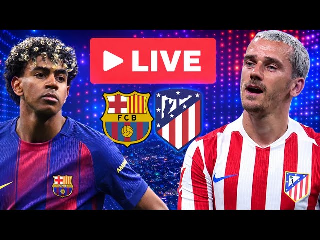 FC BARCELONE - ATLETICO MADRID (LIVE)