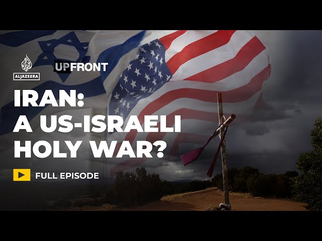War on Iran: US evangelicals, Israeli Zionists cite holy war | UpFront