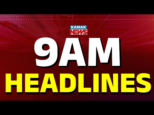 9AM Headlines | 7th APRIL 2026  | Odia News | Breaking News | Kanak News