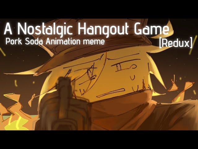 Pork Soda Animation meme \\ A Nostalgic Hangout Game (Redux) \\ FW??