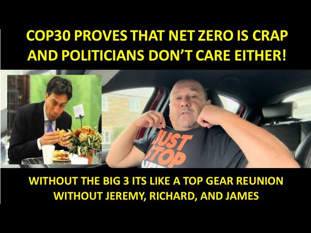 COP30 IN BRAZIL PROVES NET ZERO IS UTTER CRAP AND THAT ED MILLEPEDE IS THE BIGGEST TW*T IN BRITAIN!!