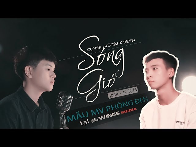 SÓNG GIÓ | K-ICM x JACK | VŨ TÀI x BEYSI COVER
