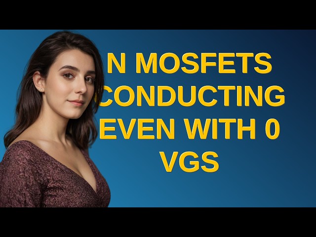 Electronics: N MOSFETs conducting even with 0 Vgs