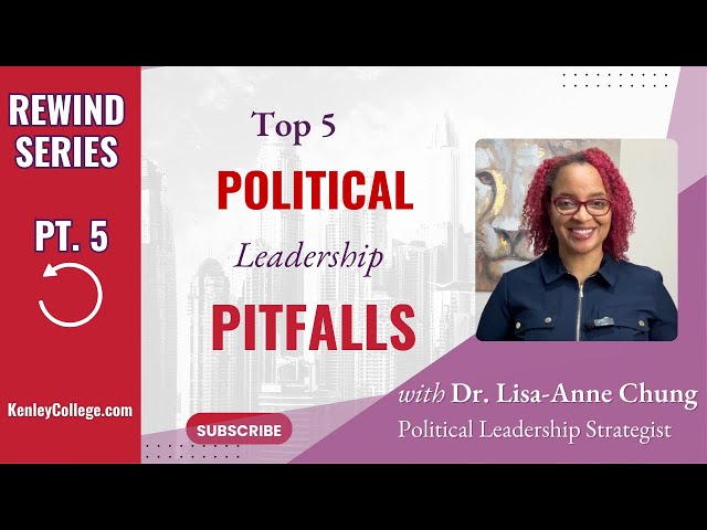 Pt5: Top 5 Political Leadership Pitfalls Dr. Lisa-Anne Chung I kenleycollege.com #principles