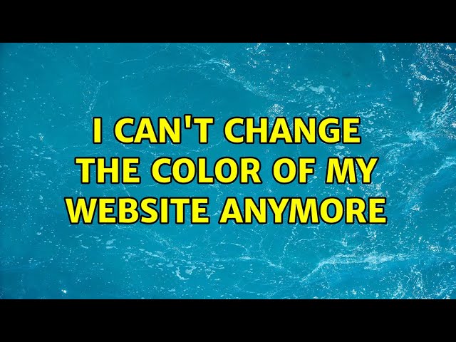 I can't change the color of my website anymore