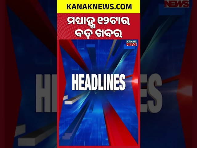 ବର୍ତ୍ତମାନର ବଡ଼ ଖବର | Top Headlines || Breaking News || Kanak Shorts