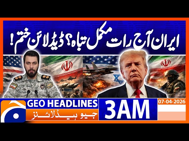 "It is possible to destroy all of Iran | Geo News 3 AM Headlines 7 April 2026