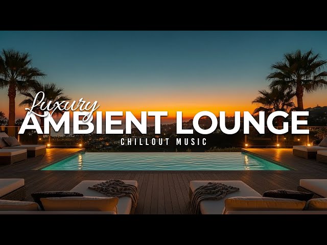 Luxury Chillout Lounge Music Collection 2025 | Deep Chill Relaxing Ambient Vibes
