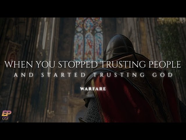 WHEN YOU STOPPED TRUSTING PEOPLE AND STARTED TRUSTING GOD