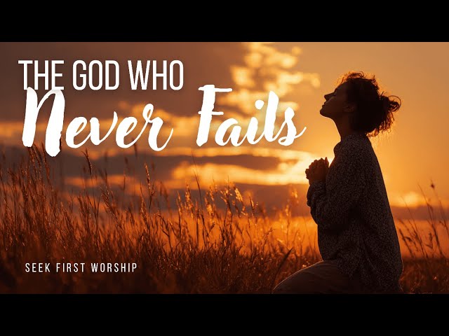 The God Who Never Fails | You Can Trust Him | Christian Worship Song of Faithfulness