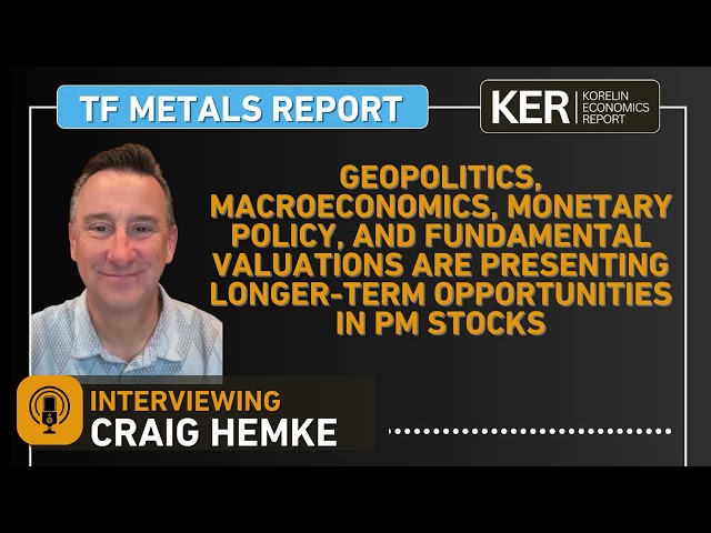 Craig Hemke – Geopolitics, Macroeconomics, Fed Policy, & Fundamentals Present PM Stock Opportunities