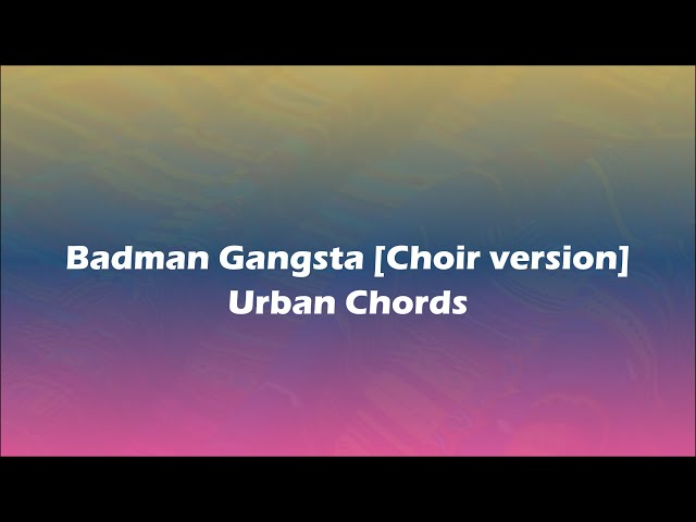 Urban Chords -  Badman Gangsta Choir version(Lyrics)