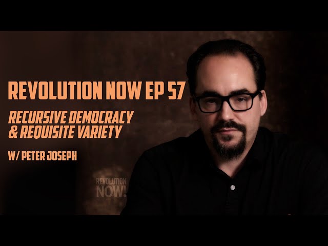 Revolution Now! w/ Peter Joseph | Ep. 57 Understanding Recursive Democracy & Requisite Variety