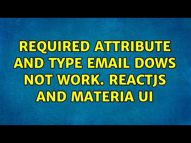 Required attribute and type email dows not work. ReactJS and Materia UI