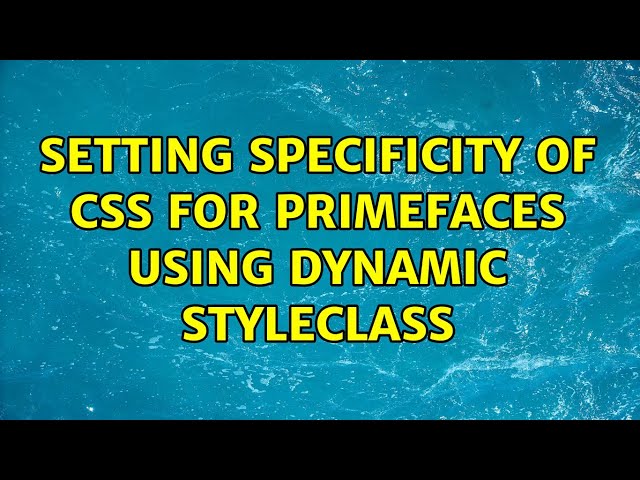 Setting specificity of CSS for Primefaces using dynamic StyleClass