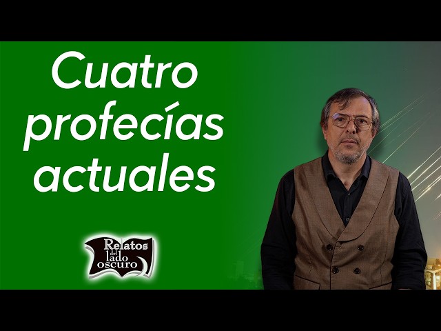 Cuatro profecías actuales | Relatos del lado oscuro