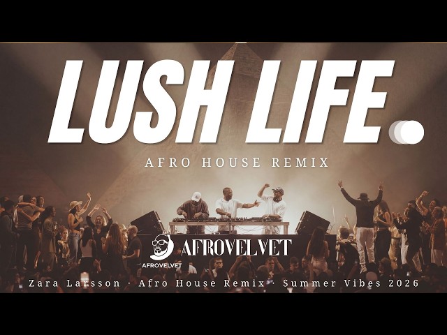 Zara Larsson - Lush Life (Afro House Remix) | Summer Vibes 2026